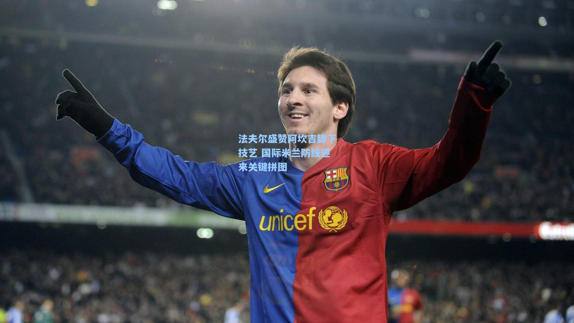 法夫尔盛赞阿坎吉脚下技艺 国际米兰防线迎来关键拼图