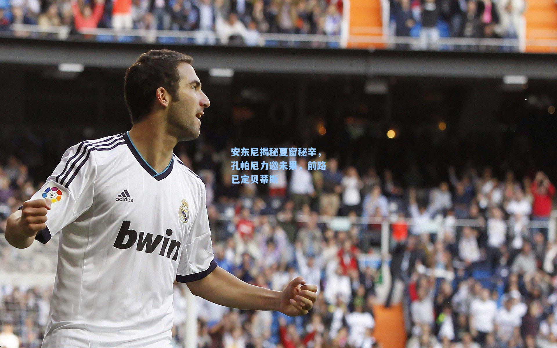 安东尼揭秘夏窗秘辛，孔帕尼力邀未果，前路已定贝蒂斯