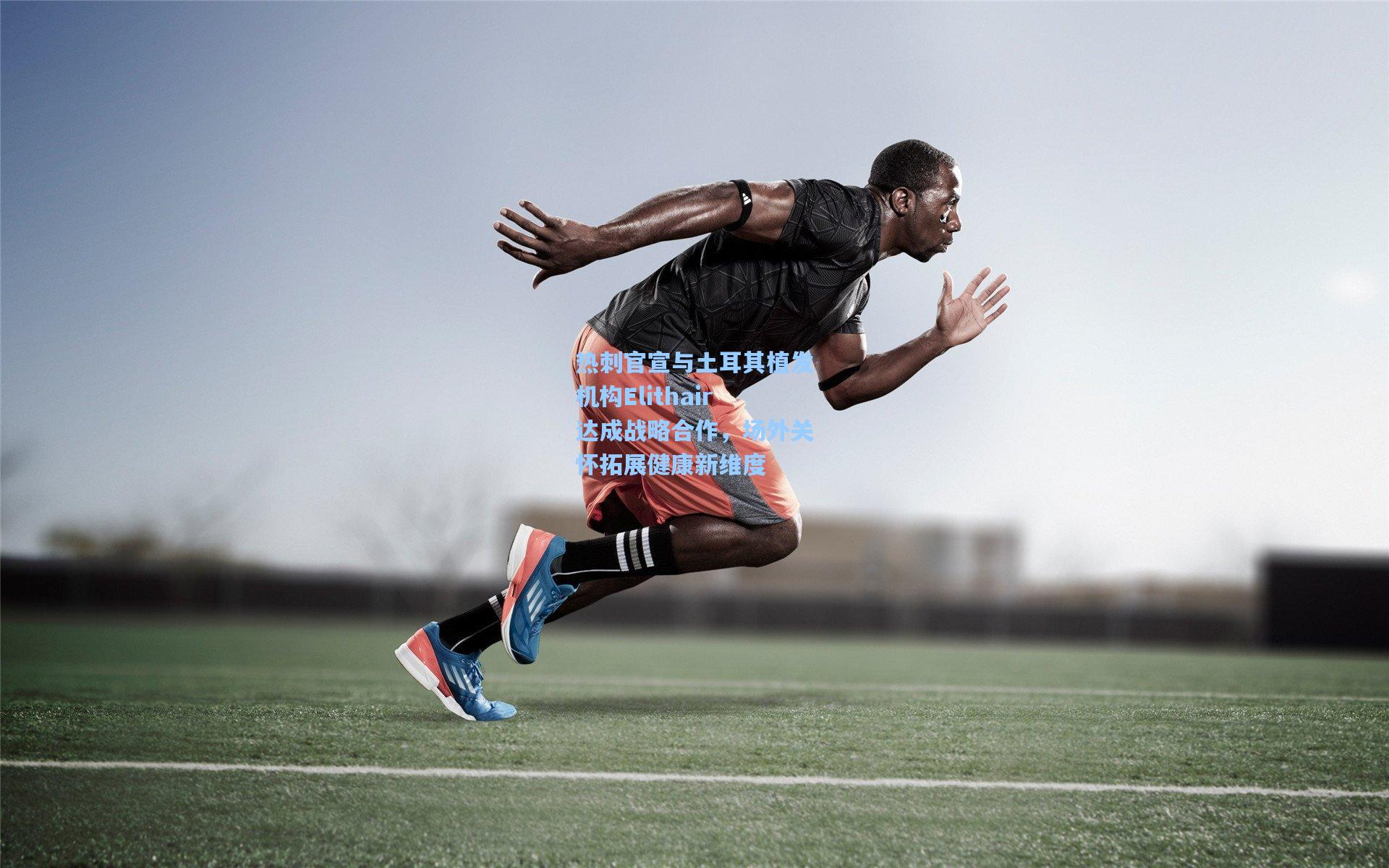 热刺官宣与土耳其植发机构Elithair达成战略合作，场外关怀拓展健康新维度