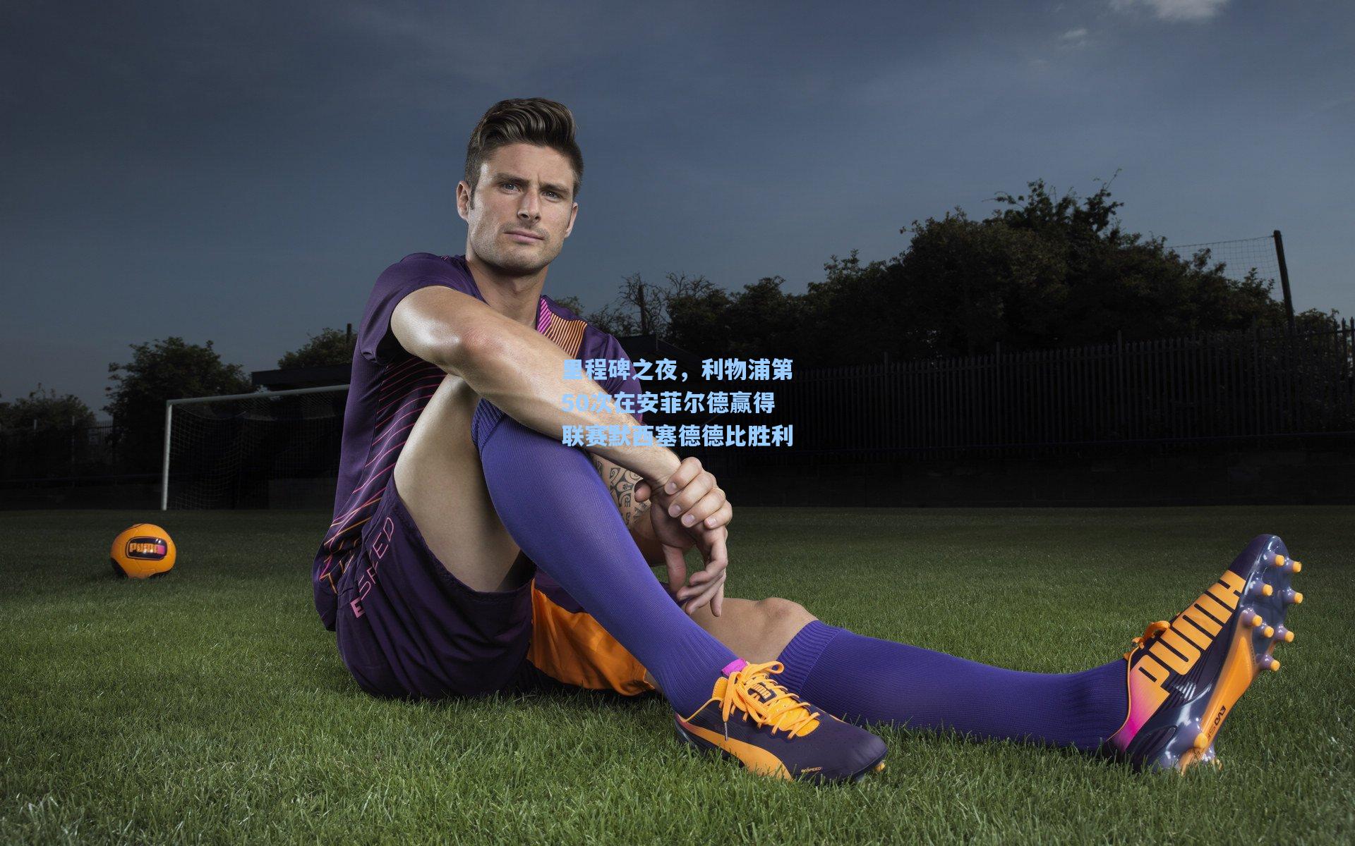 里程碑之夜，利物浦第50次在安菲尔德赢得联赛默西塞德德比胜利